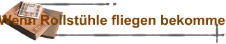 Wenn Rollst�hle fliegen bekommen