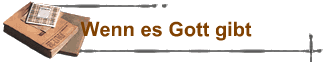 Wenn es Gott gibt