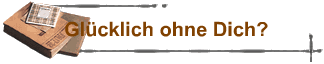 Gl�cklich ohne Dich?