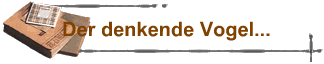 Der denkende Vogel...