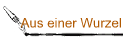 Aus einer Wurzel